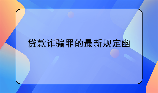 贷款诈骗罪的最新规定广东