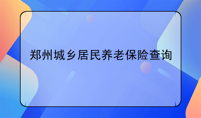 郑州城乡居民养老保险查询