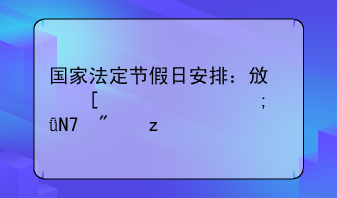 国家法定节假日安排：政策解读与影响分析