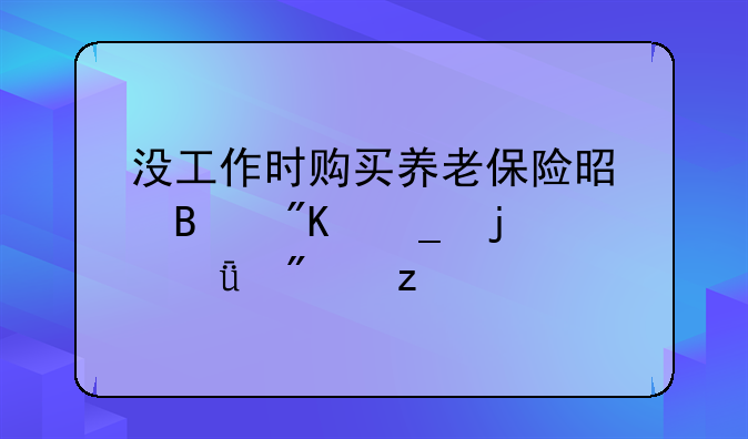 没工作时购买养老保险是否划算的深度分析