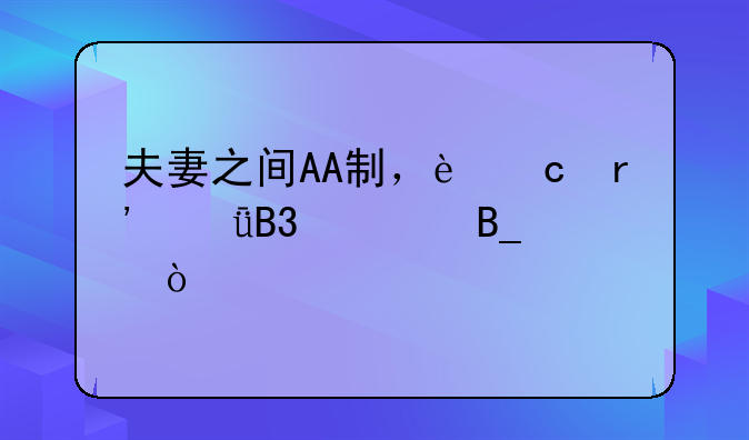 夫妻之间AA制，还有共同财产吗？