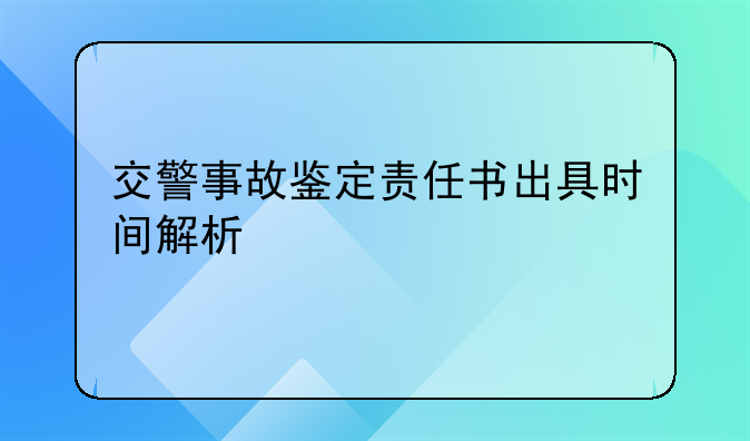 交警事故鉴定责任书出具时间解析