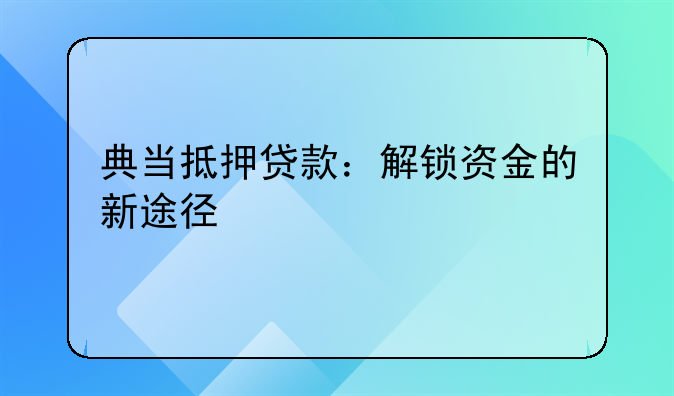 典当抵押贷款：解锁资金的新途径
