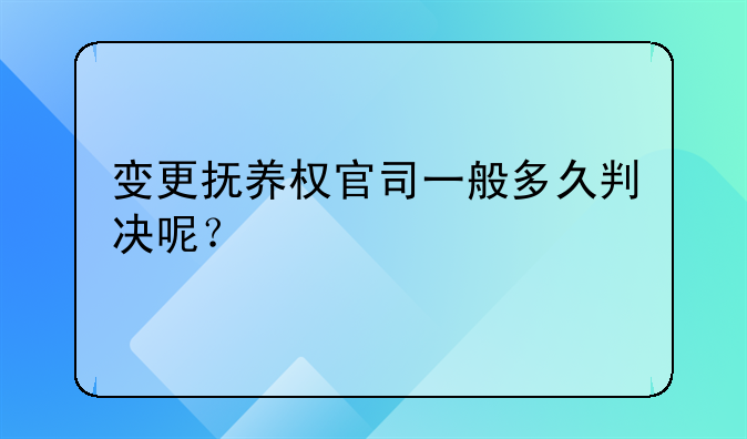 变更抚养权官司一般多久判决呢？