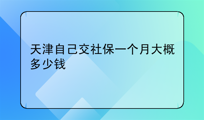 天津自己交社保一个月大概多少钱