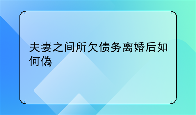 夫妻之间所欠债务离婚后如何偿还