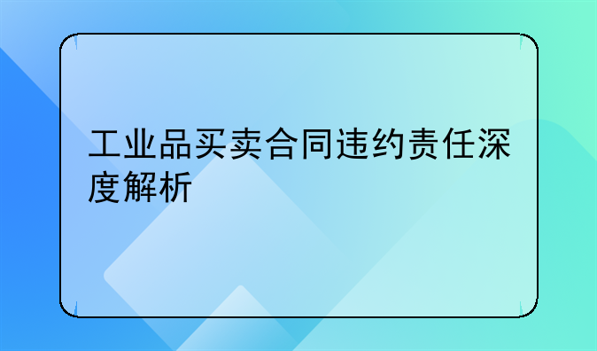 工业品买卖合同违约责任深度解析