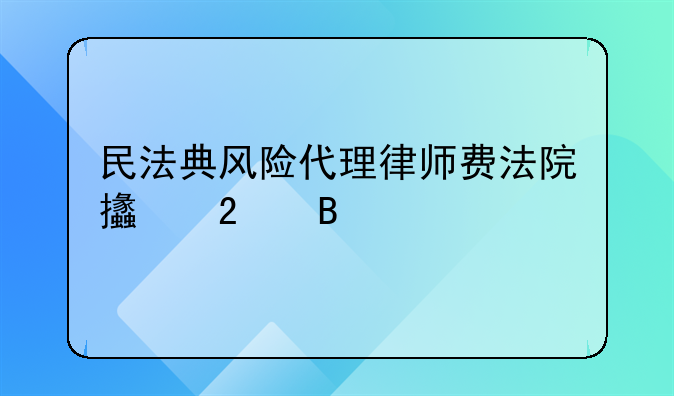 民法典风险代理律师费法院支持吗