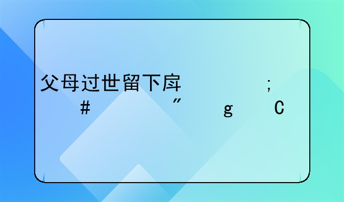 父母过世留下房产怎么过户给子女