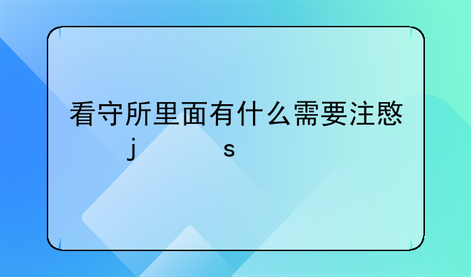 看守所里面有什么需要注意的东西