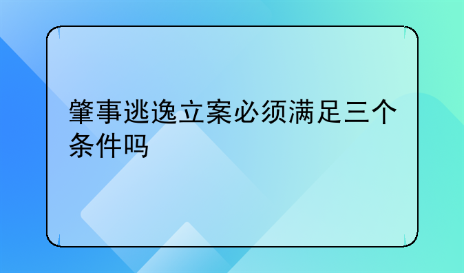 肇事逃逸立案必须满足三个条件吗