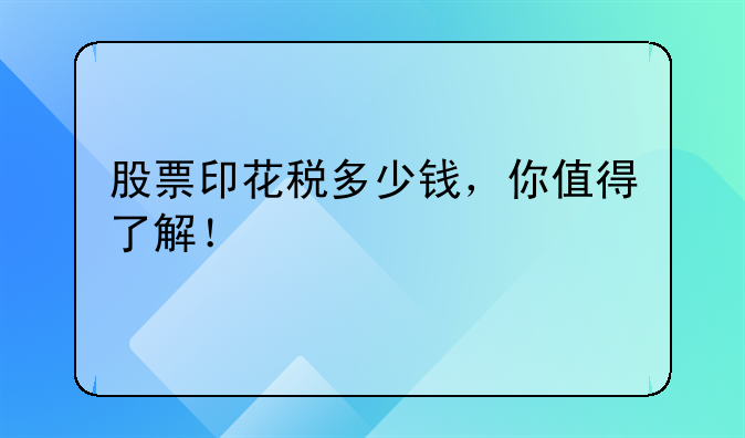 股票印花税多少钱，你值得了解！