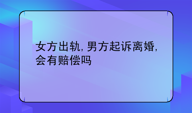 女方出轨,男方起诉离婚,会有赔偿吗