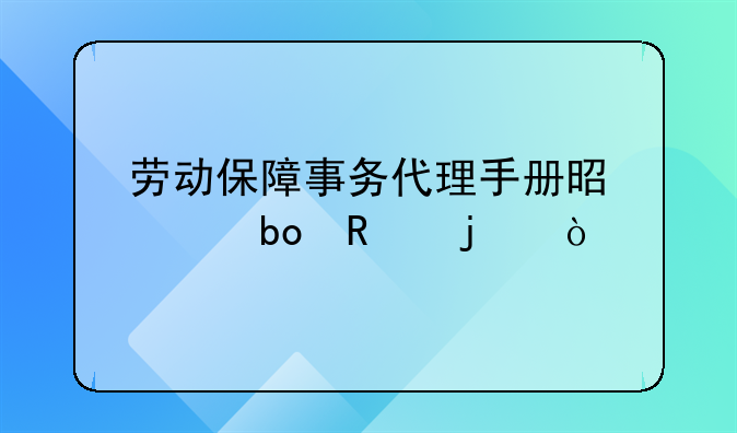 劳动保障事务代理手册是干嘛用的？