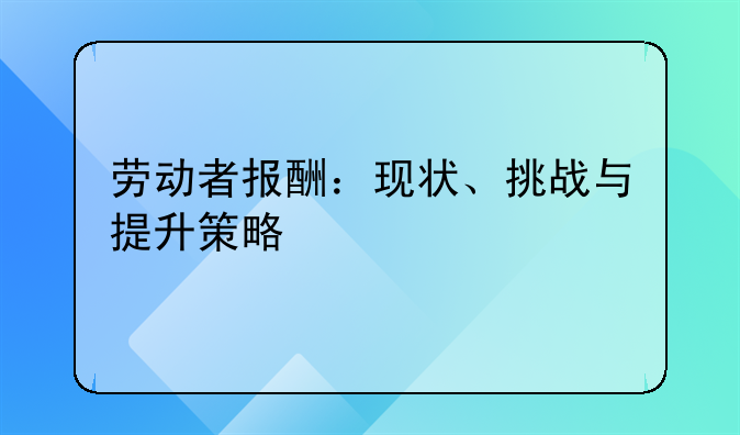 劳动者报酬：现状、挑战与提升策略