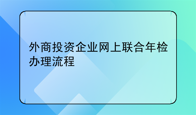 外商投资企业网上联合年检办理流程
