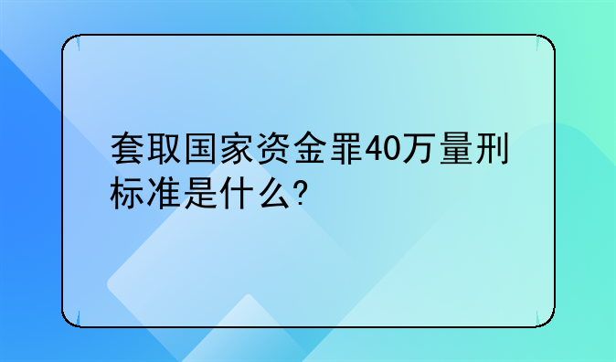 套取国家资金罪40万量刑标准是什么?