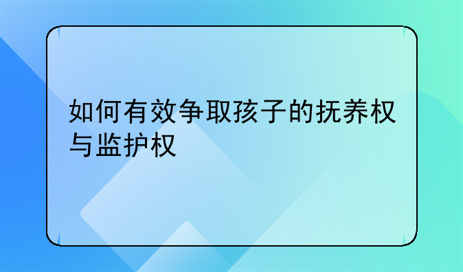 如何有效争取孩子的抚养权与监护权