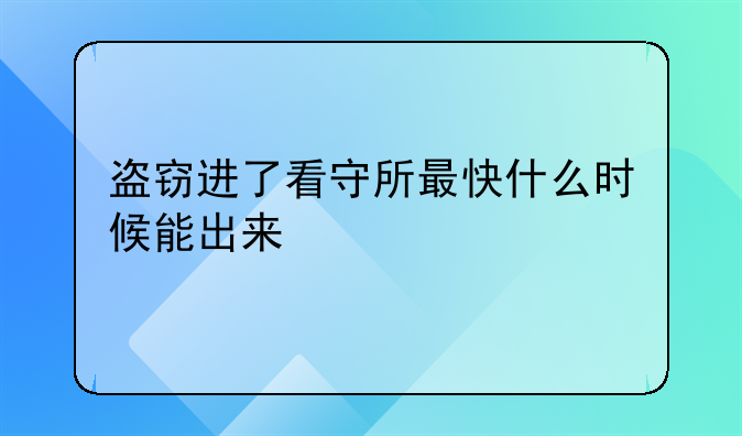 盗窃进了看守所最快什么时候能出来