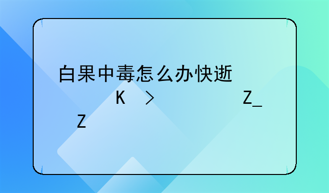 白果中毒怎么办快速解毒及治疗方法