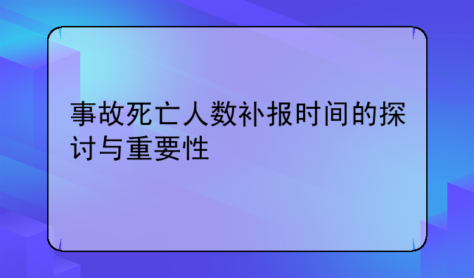 事故死亡人数补报时间的探讨与重要性
