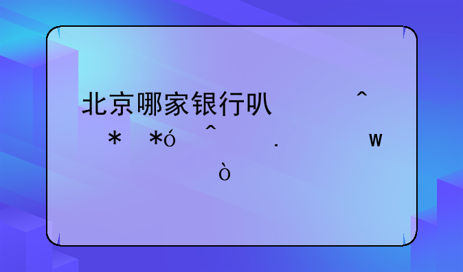 北京哪家银行可以无抵押无担保贷款？
