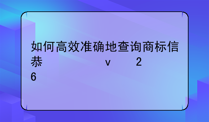 如何高效准确地查询商标信息全面指南