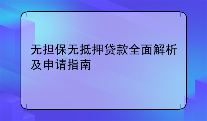 无担保无抵押贷款全面解析及申请指南