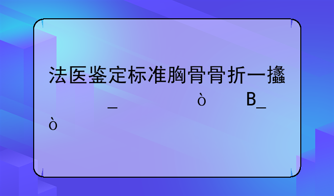 法医鉴定标准胸骨骨折一支算轻伤吗？