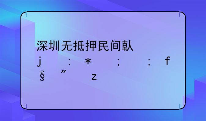 深圳无抵押民间借贷的现状与风险分析