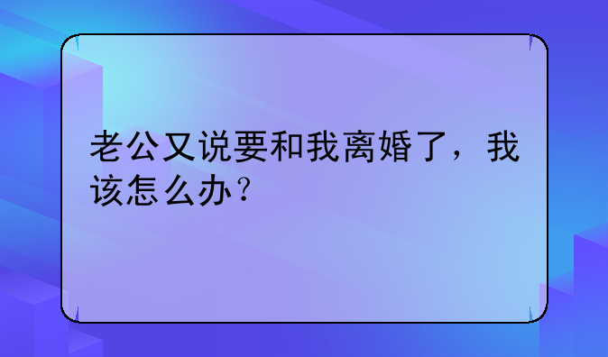 老公又说要和我离婚了，我该怎么办？