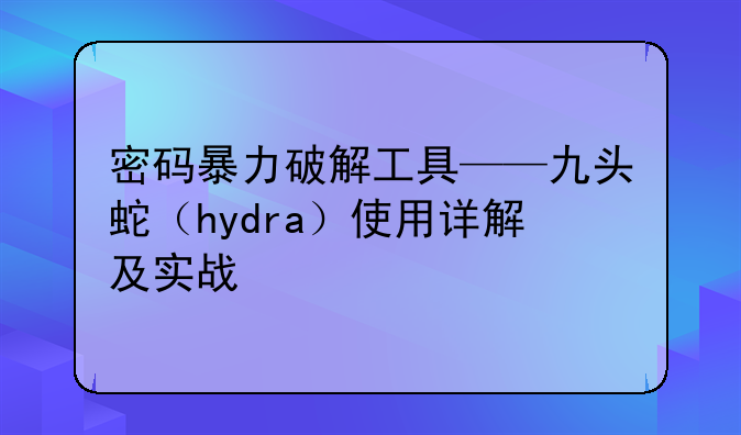 密码暴力破解工具——九头蛇（hydra）使用详解及实战