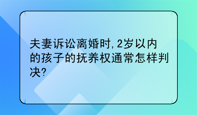 夫妻诉讼离婚时,2岁以内的孩子的抚养权通常怎样判决?