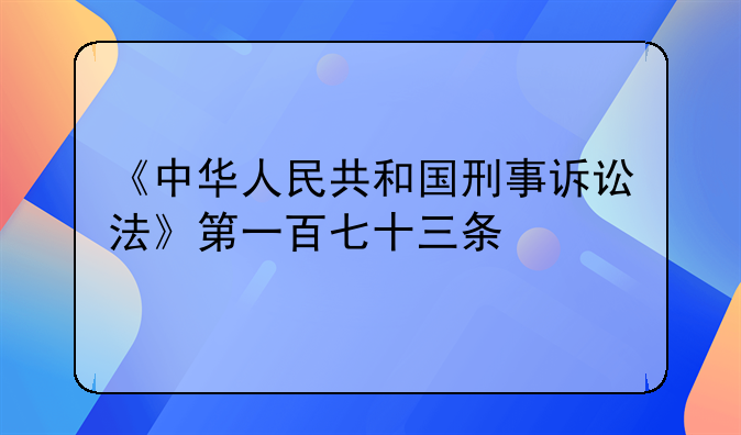 《中华人民共和国刑事诉讼法》第一百七十三条