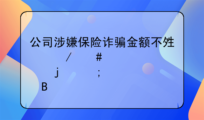 公司涉嫌保险诈骗金额不够立案标准的怎样处理