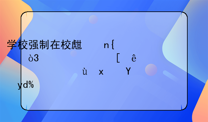 学校强制在校生回家，为其他人腾宿舍，这犯法吗？