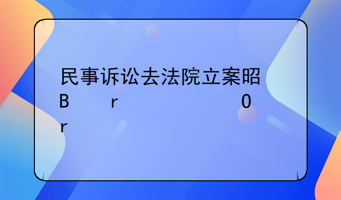 民事诉讼去法院立案是否需要当地派出所出示报案记录或裁决书？