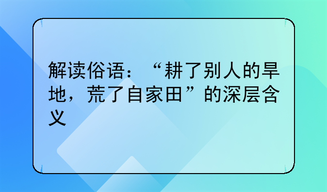 解读俗语：“耕了别人的旱地，荒了自家田”的深层含义