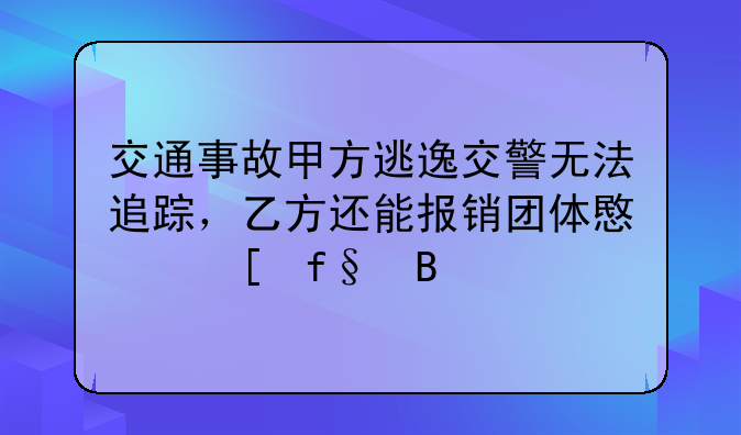 交通事故甲方逃逸交警无法追踪，乙方还能报销团体意外险吗
