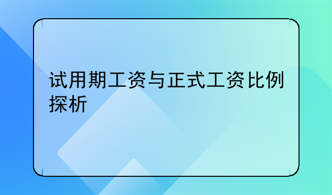 试用期工资与正式工资比例探析