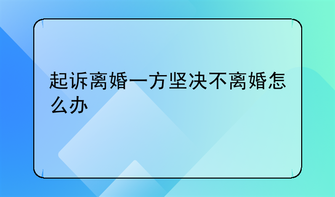 起诉离婚一方坚决不离婚怎么办