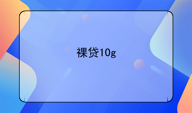 裸贷10g