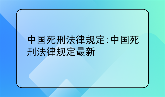 中国死刑法律规定:中国死刑法律规定最新
