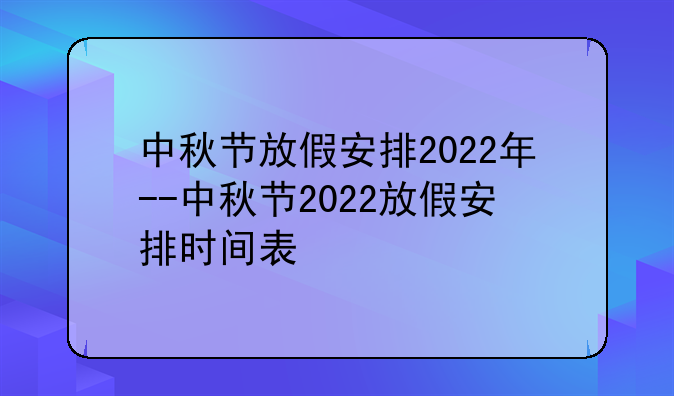 中秋节放假安排2022年--中秋节2022放假安排时间表