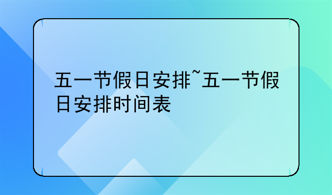 五一节假日安排~五一节假日安排时间表