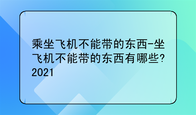 乘坐飞机不能带的东西-坐飞机不能带的东西有哪些?2021