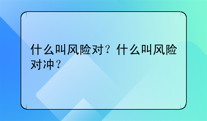 什么叫风险对？什么叫风险对冲？
