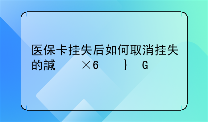 医保卡挂失后如何取消挂失的详细指南
