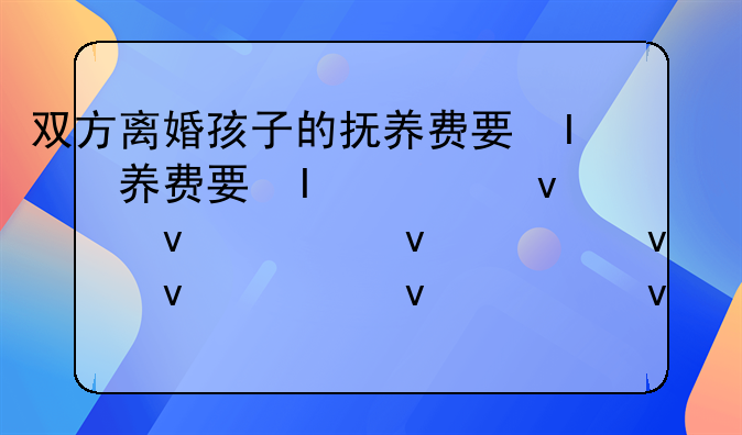 双方离婚孩子的抚养费要给到孩子多大